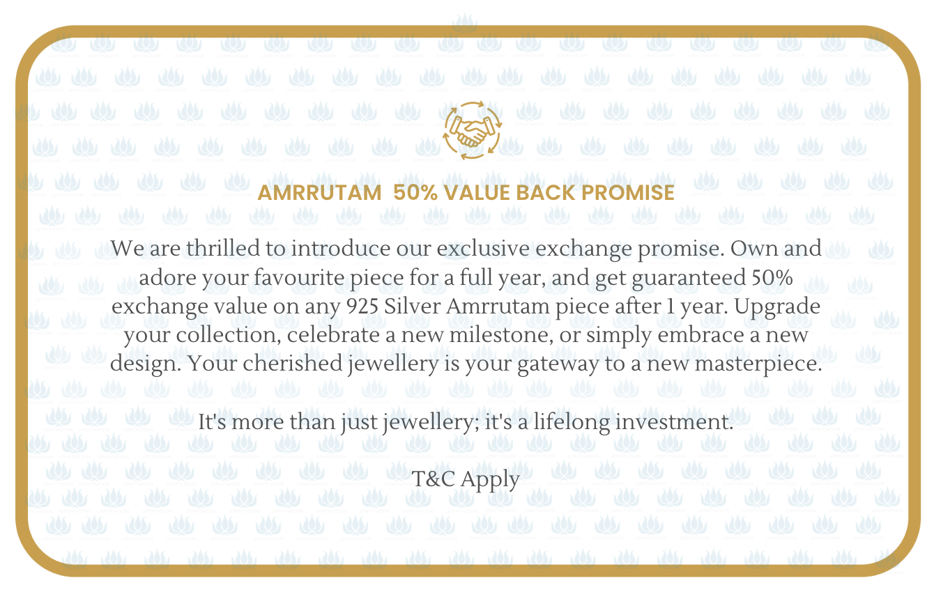 Experience worry-free silver shopping. With Amrrutam's 50% exchange value after one year, you're assured of getting half your silver's price back for your next desired piece. It's our promise of lasting satisfaction and continuous style.